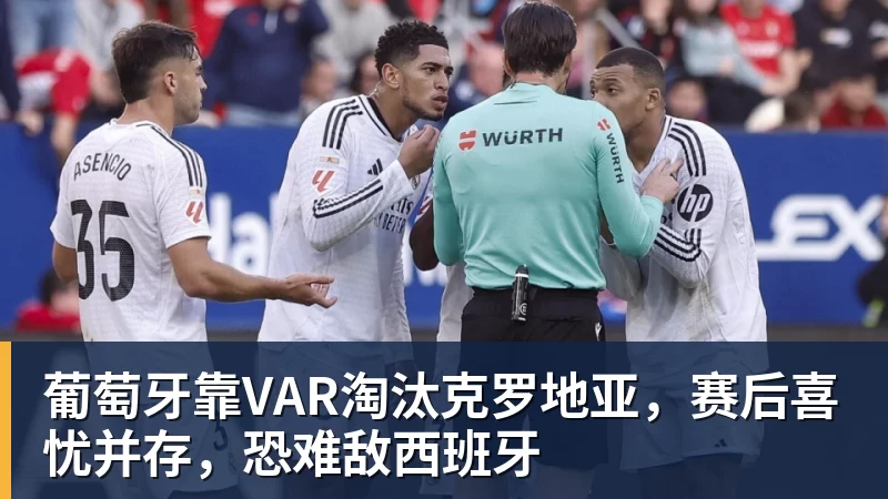 米兰体育葡萄牙靠VAR淘汰克罗地亚，赛后喜忧并存，恐难敌西班牙