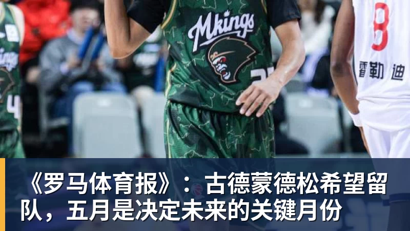 米兰体育《罗马体育报》：古德蒙德松希望留队，五月是决定未来的关键月份