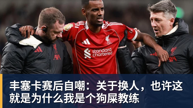 米兰体育丰塞卡赛后自嘲：关于换人，也许这就是为什么我是个狗屎教练