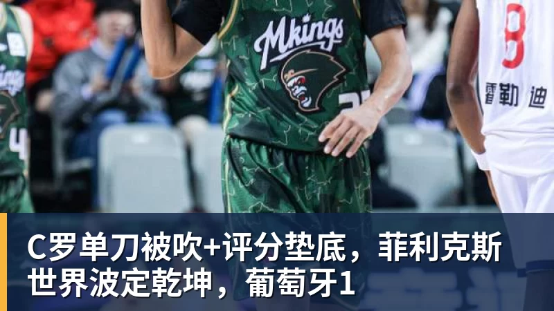 米兰体育C罗单刀被吹+评分垫底，菲利克斯世界波定乾坤，葡萄牙1