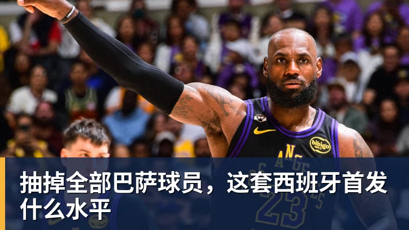 米兰体育抽掉全部巴萨球员，这套西班牙首发什么水平