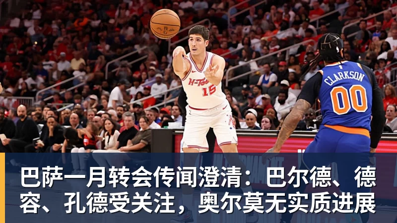 米兰体育巴萨一月转会传闻澄清：巴尔德、德容、孔德受关注，奥尔莫无实质进展