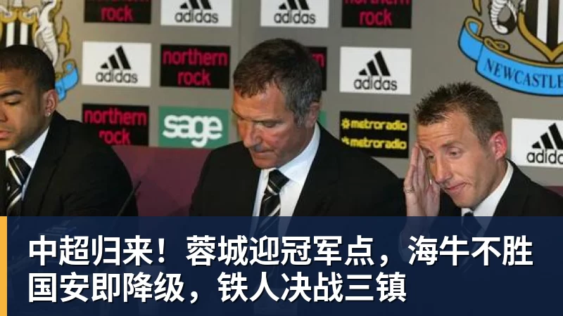 米兰体育中超归来！蓉城迎冠军点，海牛不胜国安即降级，铁人决战三镇