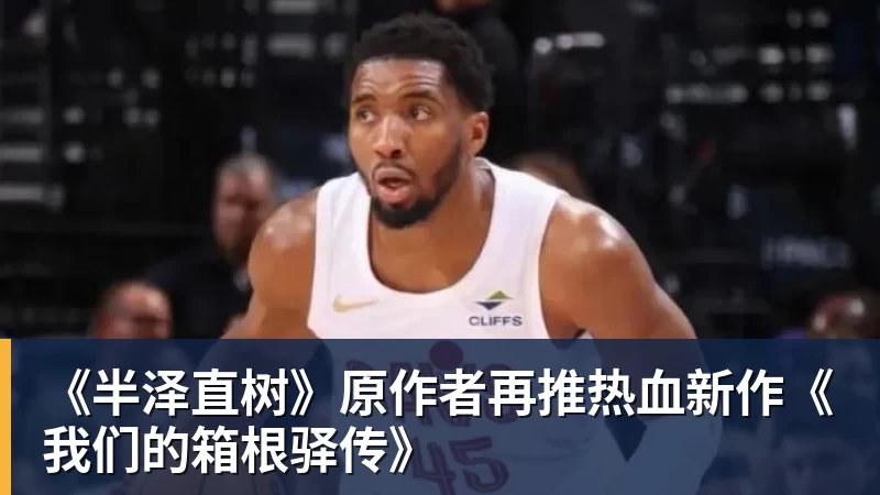 米兰体育《半泽直树》原作者再推热血新作《我们的箱根驿传》