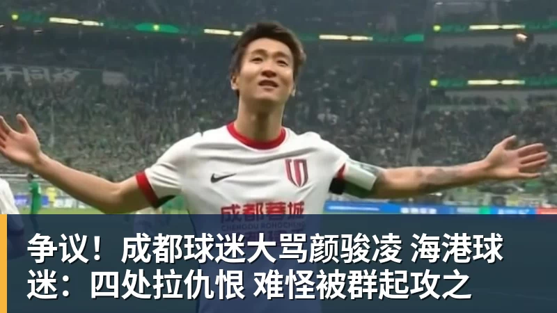 米兰体育争议！成都球迷大骂颜骏凌 海港球迷：四处拉仇恨 难怪被群起攻之