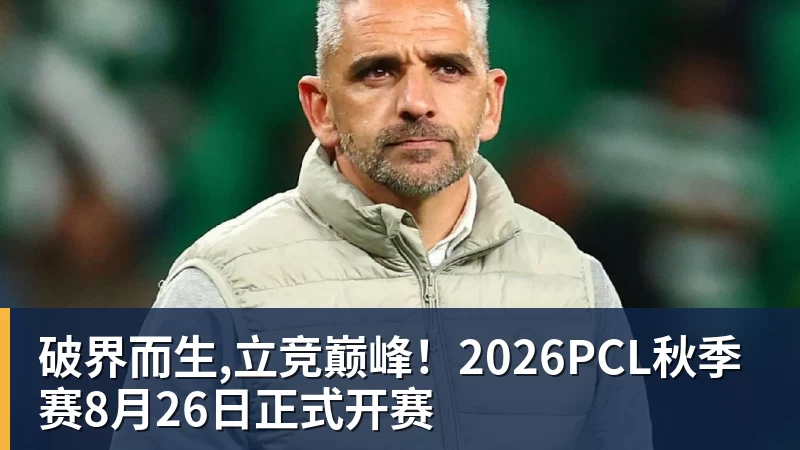 米兰体育破界而生,立竞巅峰！2026PCL秋季赛8月26日正式开赛