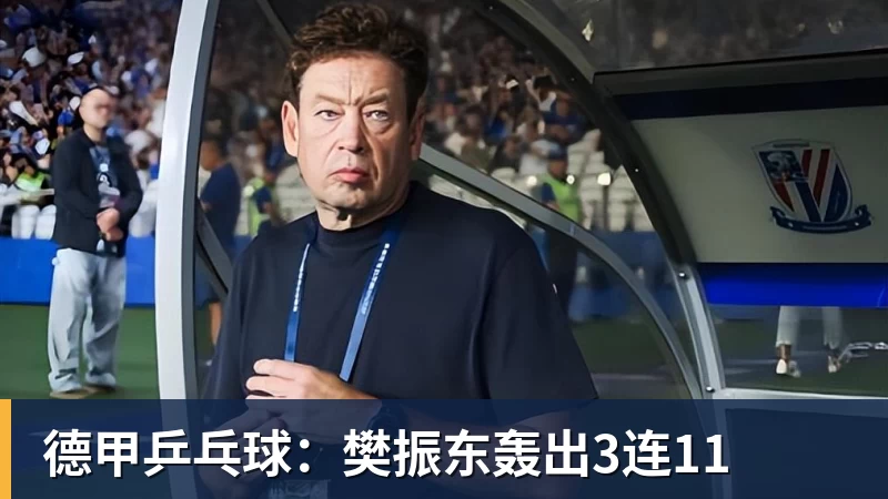 米兰体育德甲乒乓球：樊振东轰出3连11